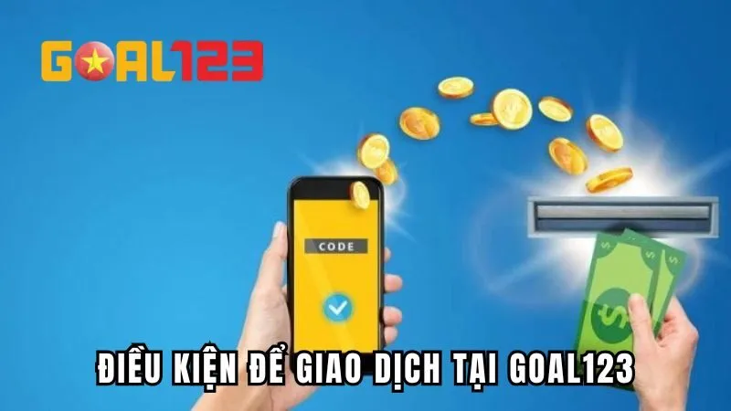 Điều kiện để giao dịch tại GOAL123